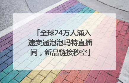全球24万人涌入速卖通泡泡玛特直播间，新品链接秒空