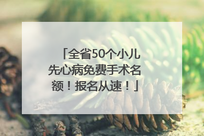 全省50个小儿先心病免费手术名额！报名从速！