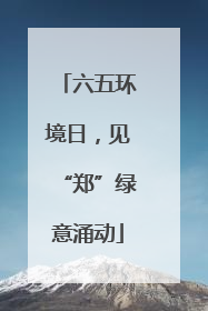 六五环境日，见“郑”绿意涌动