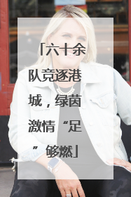 六十余队竞逐港城，绿茵激情“足”够燃