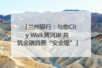 兰州银行：与您City Walk黄河岸 共筑金融消费“安全堤”
