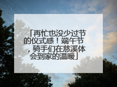 再忙也没少过节的仪式感！端午节，骑手们在慈溪体会到家的温暖