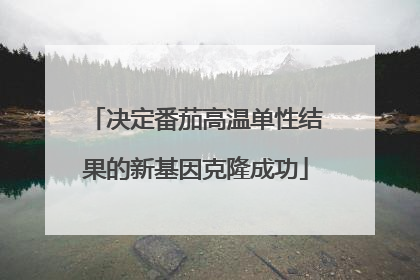 决定番茄高温单性结果的新基因克隆成功