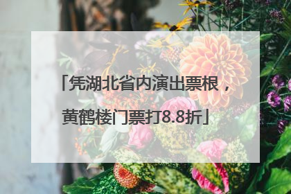 凭湖北省内演出票根，黄鹤楼门票打8.8折