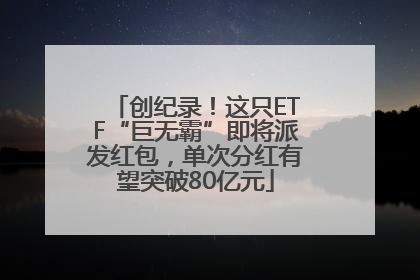 创纪录！这只ETF“巨无霸”即将派发红包，单次分红有望突破80亿元