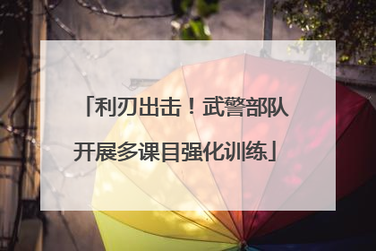 利刃出击！武警部队开展多课目强化训练