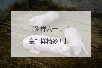 别样六一，“童”样精彩！