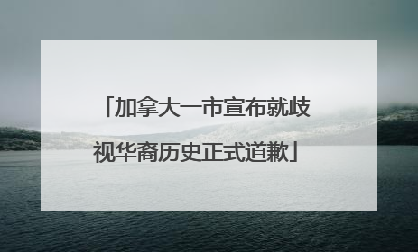 加拿大一市宣布就歧视华裔历史正式道歉