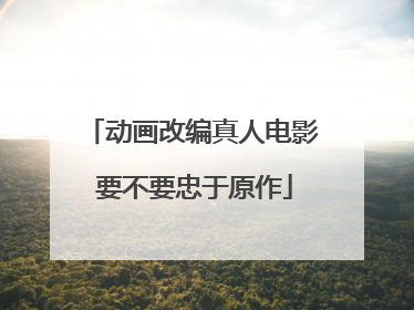 动画改编真人电影 要不要忠于原作