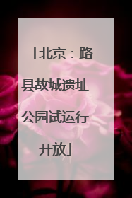 北京：路县故城遗址公园试运行开放