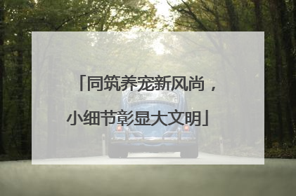 同筑养宠新风尚，小细节彰显大文明