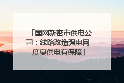 国网新密市供电公司：线路改造强电网 度夏供电有保障