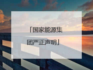 国家能源集团严正声明