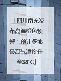 四川南充发布高温橙色预警：预计多地最高气温将升至38℃