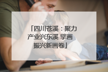 四川苍溪：聚力产业兴东溪 擘画振兴新画卷