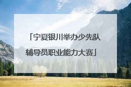 宁夏银川举办少先队辅导员职业能力大赛