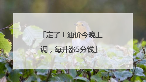 定了！油价今晚上调，每升涨5分钱