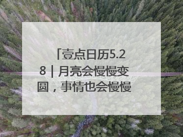 壹点日历5.28｜月亮会慢慢变圆，事情也会慢慢如愿！早安周三