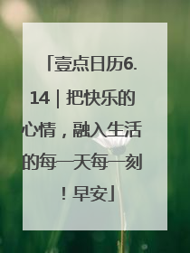 壹点日历6.14｜把快乐的心情，融入生活的每一天每一刻！早安