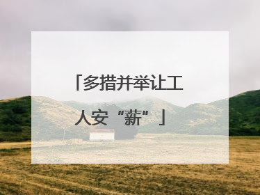 多措并举让工人安“薪”