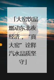 大窑饮品燃动东北夜经济，“真大窑”诠释汽水品质坚守