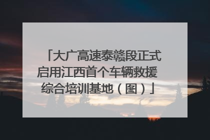 大广高速泰赣段正式启用江西首个车辆救援综合培训基地（图）