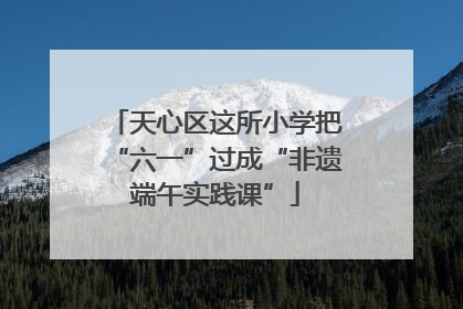 天心区这所小学把“六一”过成“非遗端午实践课”