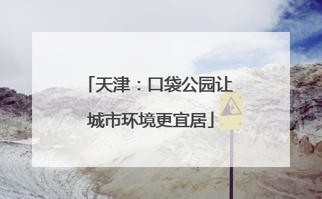 天津：口袋公园让城市环境更宜居