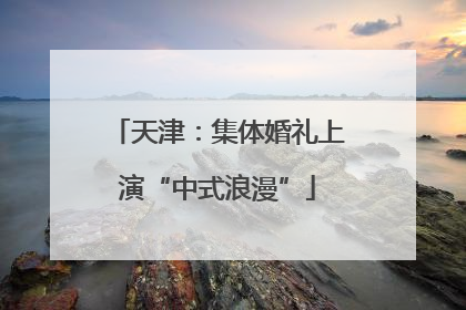 天津：集体婚礼上演“中式浪漫”
