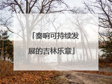 奏响可持续发展的吉林乐章