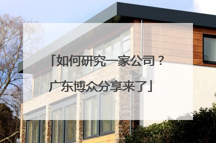 如何研究一家公司？广东博众分享来了