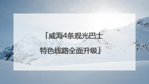 威海4条观光巴士特色线路全面升级