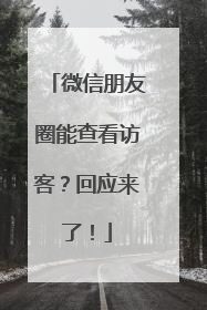 微信朋友圈能查看访客？回应来了！