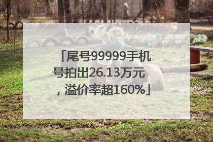 尾号99999手机号拍出26.13万元，溢价率超160%
