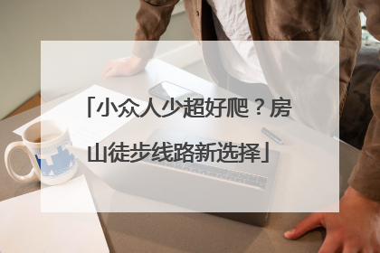 小众人少超好爬？房山徒步线路新选择