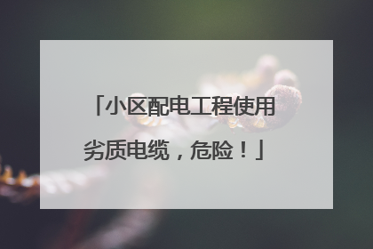 小区配电工程使用劣质电缆，危险！
