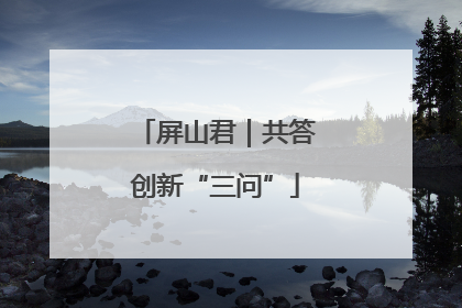 屏山君｜共答创新“三问”