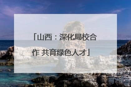 山西：深化局校合作 共育绿色人才