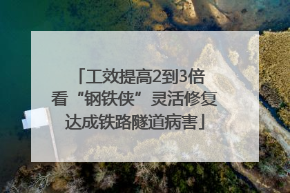 工效提高2到3倍 看“钢铁侠”灵活修复达成铁路隧道病害