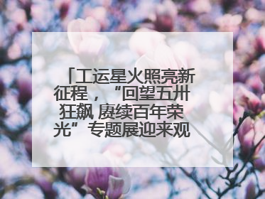 工运星火照亮新征程，“回望五卅狂飙 赓续百年荣光”专题展迎来观展热潮