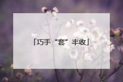 巧手“套”丰收