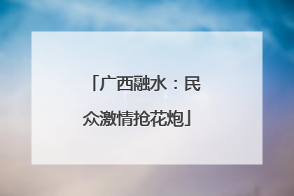 广西融水：民众激情抢花炮