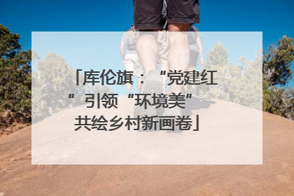 库伦旗：“党建红”引领“环境美” 共绘乡村新画卷