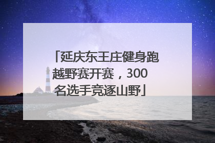 延庆东王庄健身跑越野赛开赛，300名选手竞逐山野