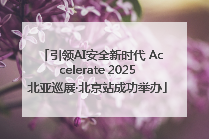 引领AI安全新时代 Accelerate 2025北亚巡展·北京站成功举办