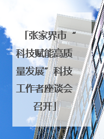 张家界市“科技赋能高质量发展”科技工作者座谈会召开
