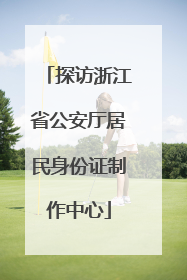 探访浙江省公安厅居民身份证制作中心