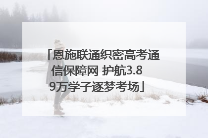 恩施联通织密高考通信保障网 护航3.89万学子逐梦考场