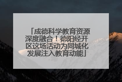 成德科学教育资源深度融合！德阳经开区这场活动为同城化发展注入教育动能