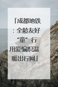 成都地铁：全龄友好“童”行 用爱编织温暖出行网